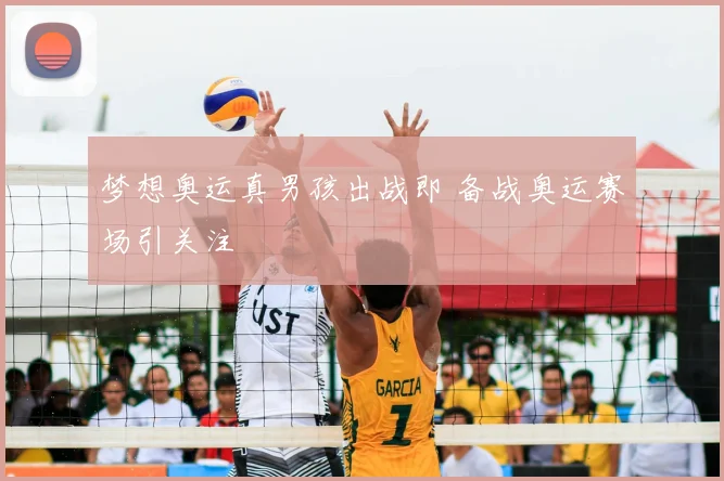梦想奥运真男孩出战即 备战奥运赛场引关注