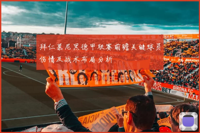 拜仁慕尼黑德甲联赛前瞻关键球员伤情及战术布局分析