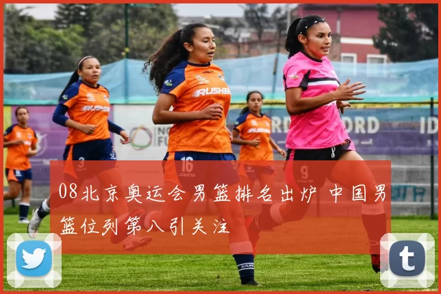 08北京奥运会男篮排名出炉 中国男篮位列第八引关注