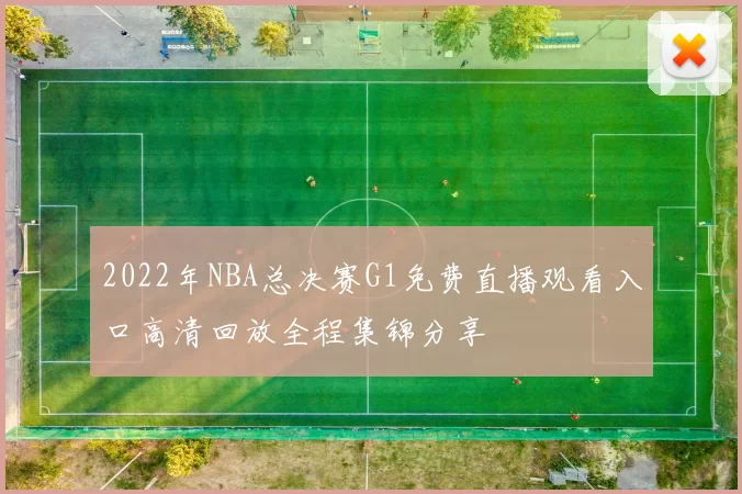 2022年NBA总决赛G1免费直播观看入口高清回放全程集锦分享