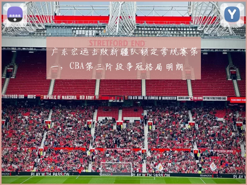 广东宏远击败新疆队锁定常规赛第一，CBA第三阶段争冠格局明朗