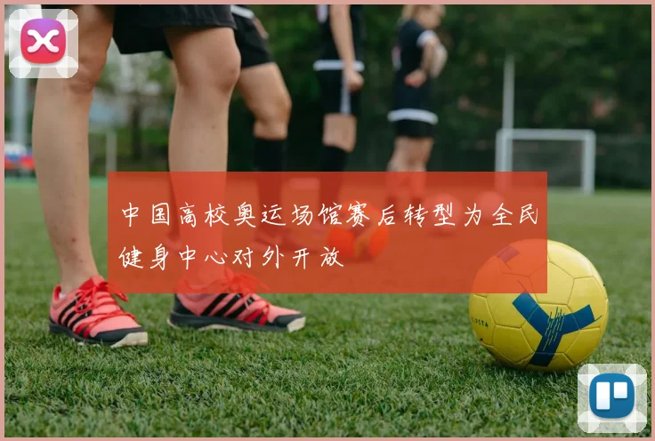 中国高校奥运场馆赛后转型为全民健身中心对外开放